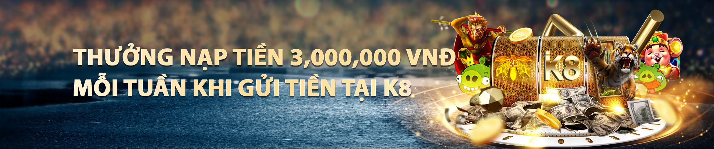 THƯỞNG NẠP TIỀN 3.000.000 VNĐ MỖI TUẦN KHI GỬI TIỀN TẠI K8